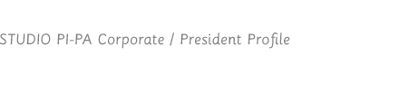 STUDIO PI-PA Corporate / President Profile