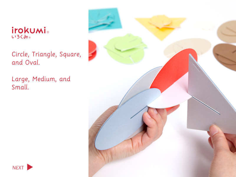 irokumi / Circle, Triangle, Square, and Oval. Large, Medium, and Small. / NEXT